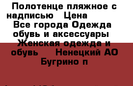 Полотенце пляжное с надписью › Цена ­ 1 200 - Все города Одежда, обувь и аксессуары » Женская одежда и обувь   . Ненецкий АО,Бугрино п.